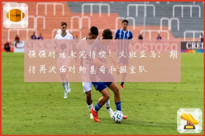 强强对话未完待续！文班亚马：期待再次面对约基奇和掘金队