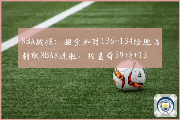 NBA战报:掘金加时136-134险胜马刺取NBA8连胜,约基奇39+8+13