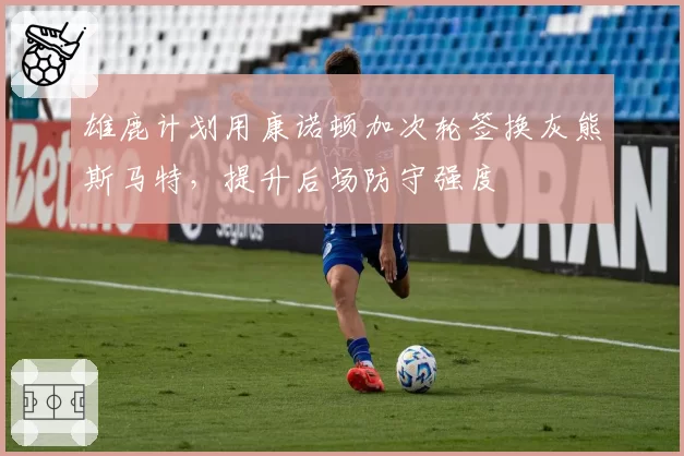 雄鹿计划用康诺顿加次轮签换灰熊斯马特,提升后场防守强度