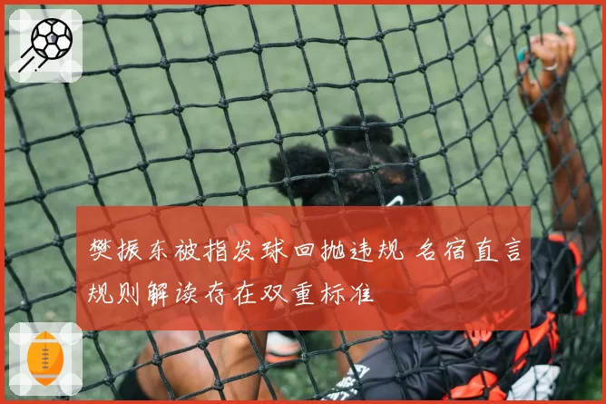 樊振东被指发球回抛违规 名宿直言规则解读存在双重标准